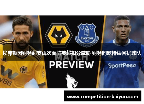 埃弗顿因财务超支再次面临英超扣分威胁 财务问题持续困扰球队