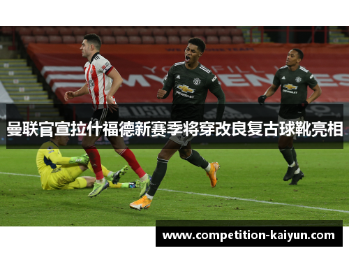 曼联官宣拉什福德新赛季将穿改良复古球靴亮相